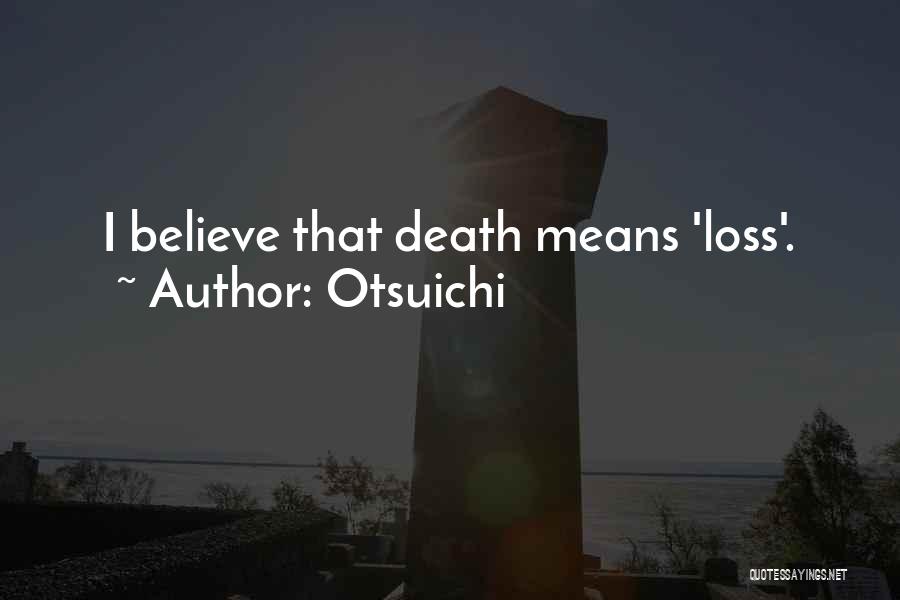 Otsuichi Quotes: I Believe That Death Means 'loss'.