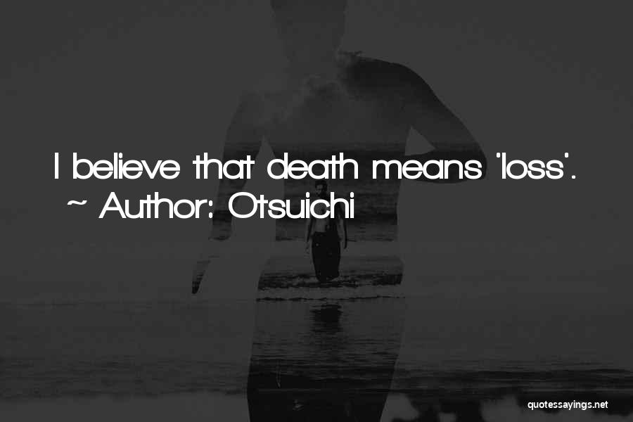 Otsuichi Quotes: I Believe That Death Means 'loss'.