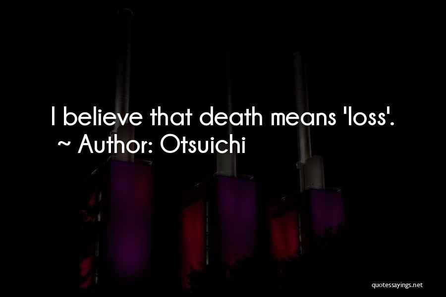 Otsuichi Quotes: I Believe That Death Means 'loss'.