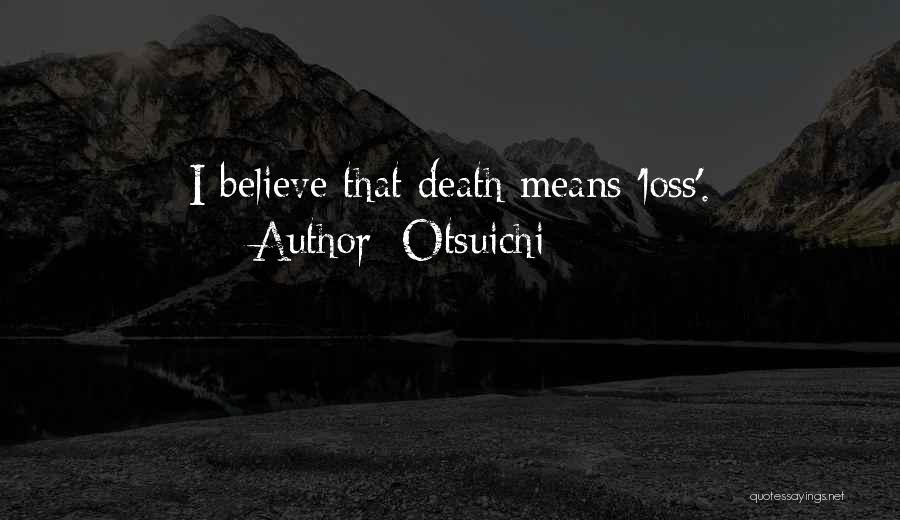 Otsuichi Quotes: I Believe That Death Means 'loss'.