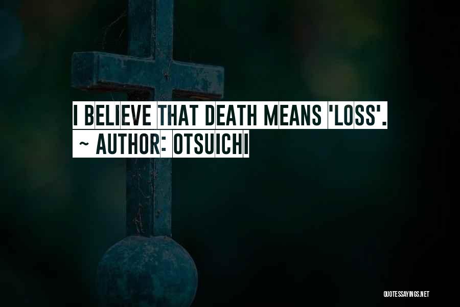 Otsuichi Quotes: I Believe That Death Means 'loss'.