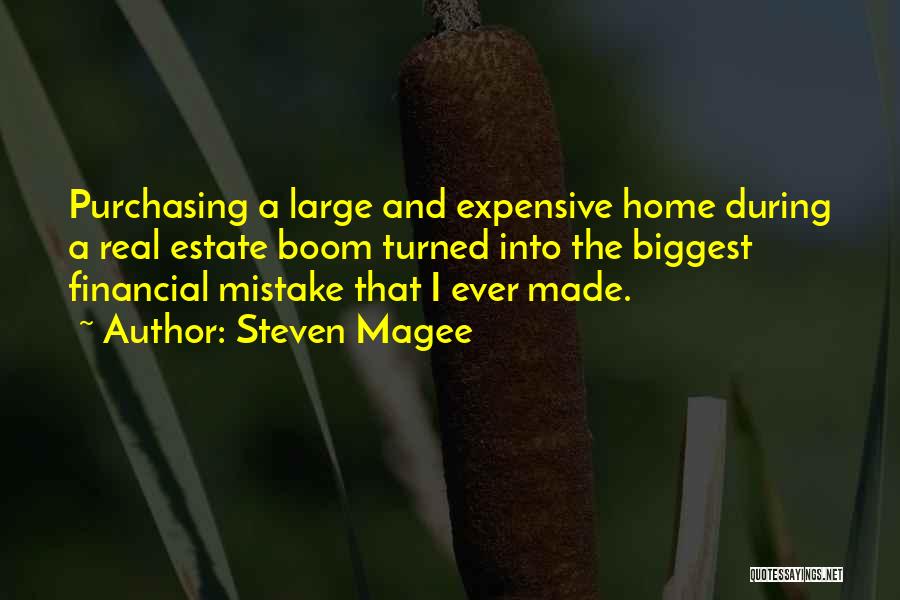 Steven Magee Quotes: Purchasing A Large And Expensive Home During A Real Estate Boom Turned Into The Biggest Financial Mistake That I Ever