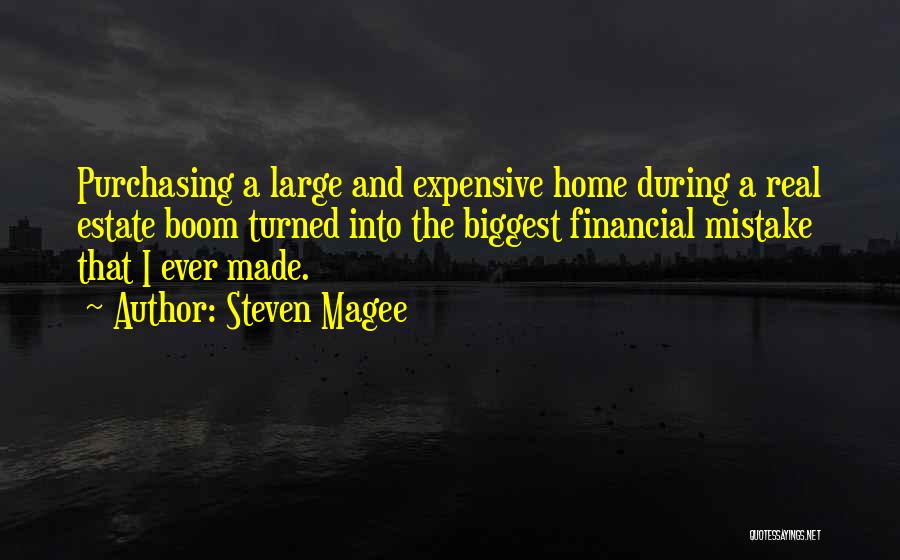 Steven Magee Quotes: Purchasing A Large And Expensive Home During A Real Estate Boom Turned Into The Biggest Financial Mistake That I Ever