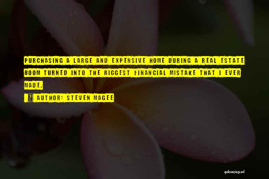Steven Magee Quotes: Purchasing A Large And Expensive Home During A Real Estate Boom Turned Into The Biggest Financial Mistake That I Ever