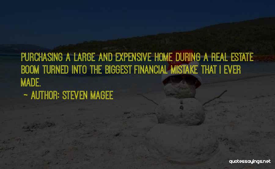 Steven Magee Quotes: Purchasing A Large And Expensive Home During A Real Estate Boom Turned Into The Biggest Financial Mistake That I Ever