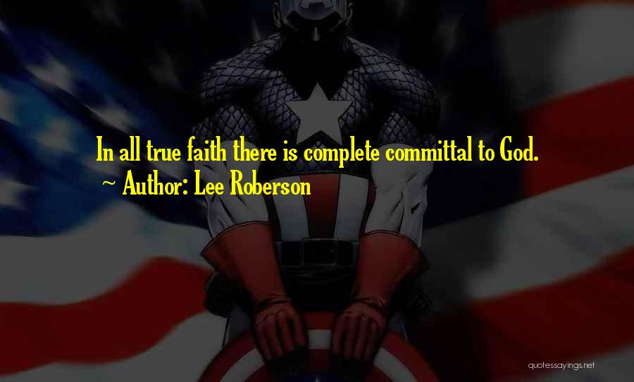 Lee Roberson Quotes: In All True Faith There Is Complete Committal To God.