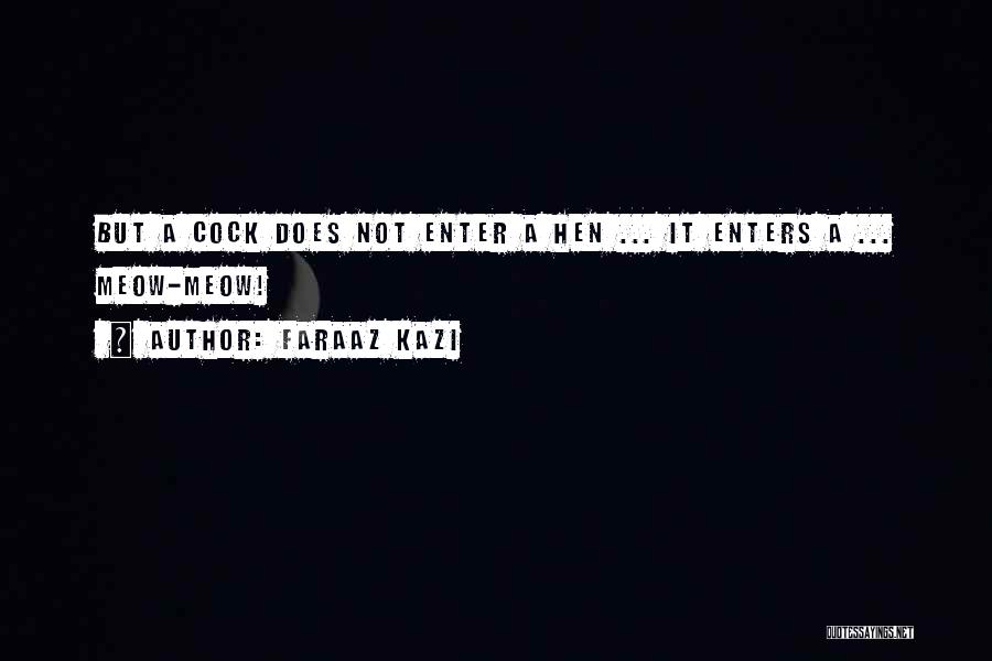 Faraaz Kazi Quotes: But A Cock Does Not Enter A Hen ... It Enters A ... Meow-meow!