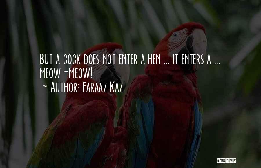 Faraaz Kazi Quotes: But A Cock Does Not Enter A Hen ... It Enters A ... Meow-meow!