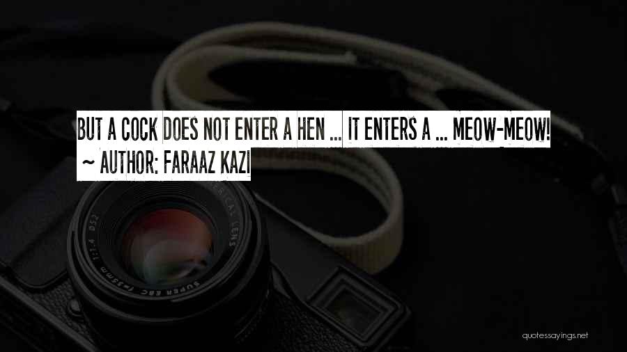 Faraaz Kazi Quotes: But A Cock Does Not Enter A Hen ... It Enters A ... Meow-meow!