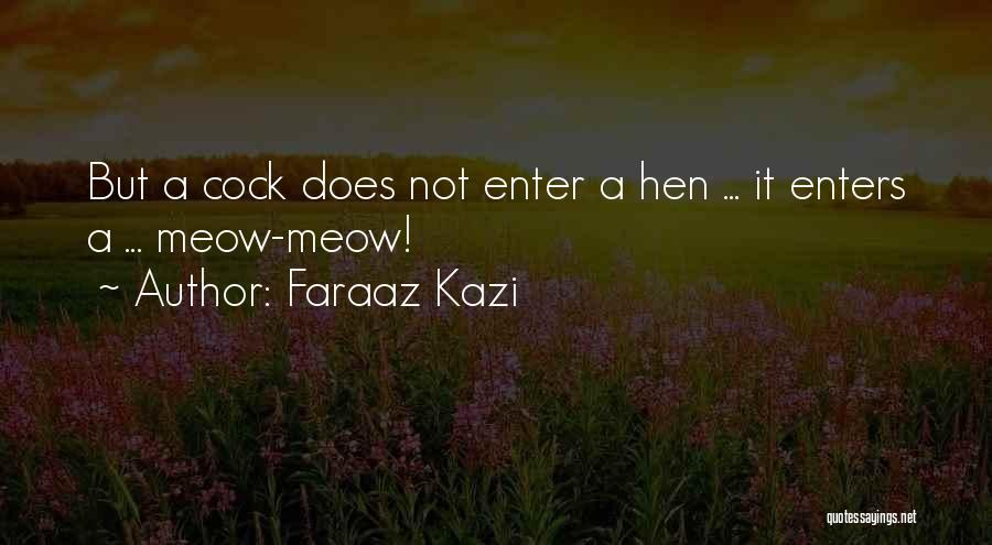 Faraaz Kazi Quotes: But A Cock Does Not Enter A Hen ... It Enters A ... Meow-meow!