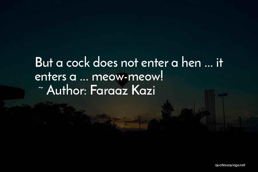 Faraaz Kazi Quotes: But A Cock Does Not Enter A Hen ... It Enters A ... Meow-meow!