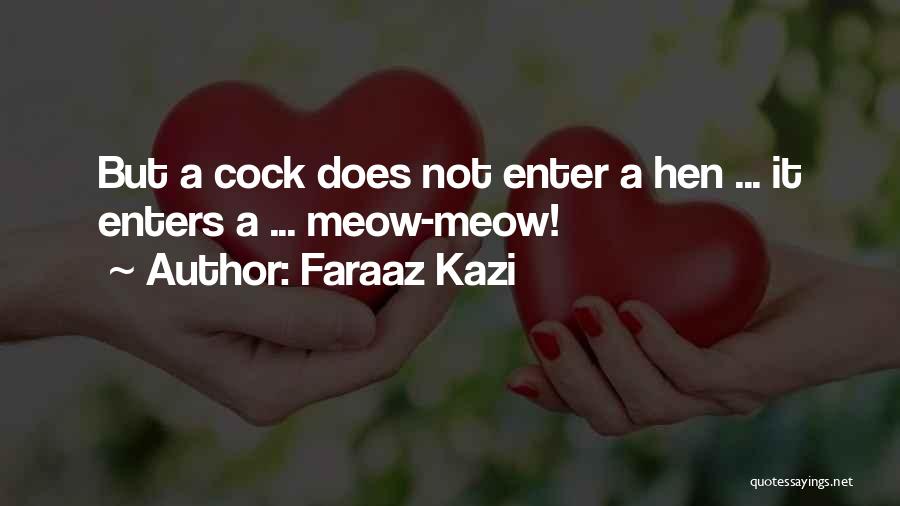 Faraaz Kazi Quotes: But A Cock Does Not Enter A Hen ... It Enters A ... Meow-meow!