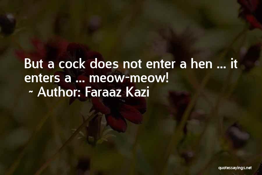 Faraaz Kazi Quotes: But A Cock Does Not Enter A Hen ... It Enters A ... Meow-meow!