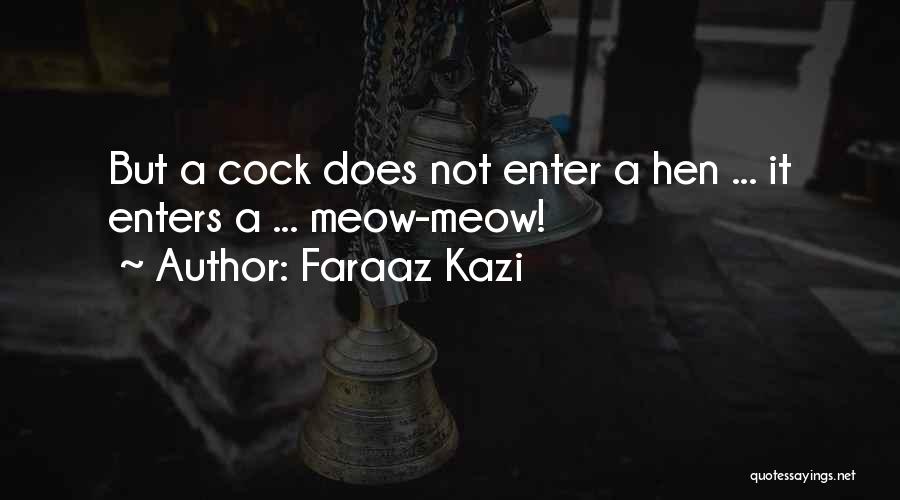 Faraaz Kazi Quotes: But A Cock Does Not Enter A Hen ... It Enters A ... Meow-meow!