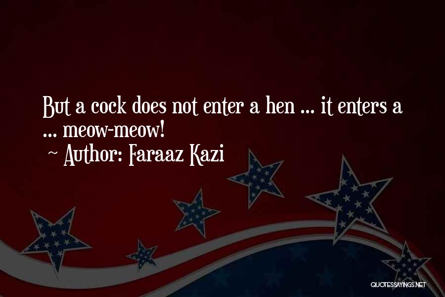 Faraaz Kazi Quotes: But A Cock Does Not Enter A Hen ... It Enters A ... Meow-meow!