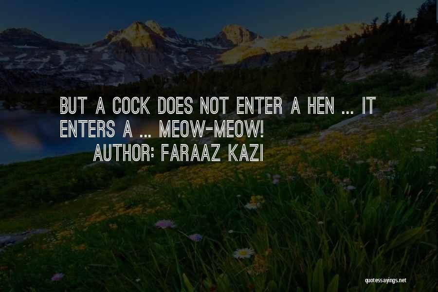 Faraaz Kazi Quotes: But A Cock Does Not Enter A Hen ... It Enters A ... Meow-meow!