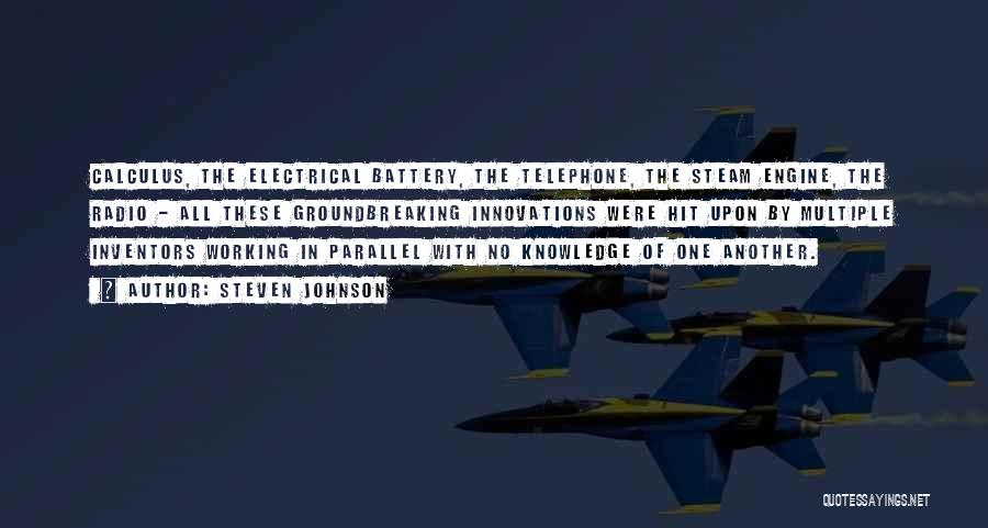 Steven Johnson Quotes: Calculus, The Electrical Battery, The Telephone, The Steam Engine, The Radio - All These Groundbreaking Innovations Were Hit Upon By