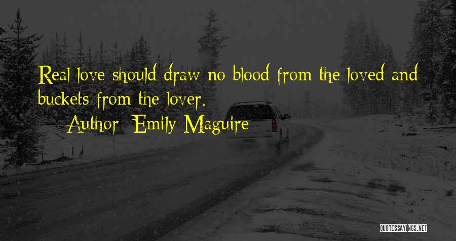 Emily Maguire Quotes: Real Love Should Draw No Blood From The Loved And Buckets From The Lover.