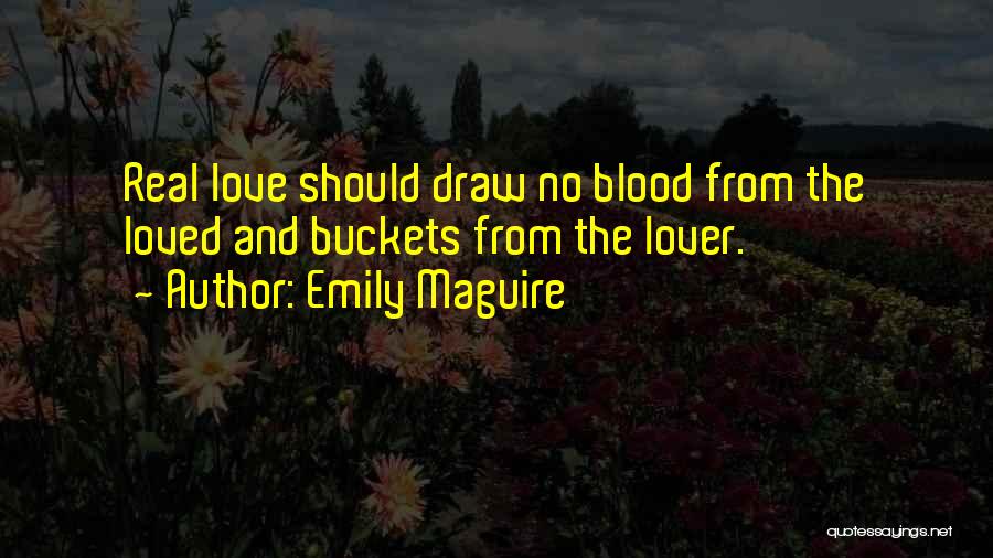 Emily Maguire Quotes: Real Love Should Draw No Blood From The Loved And Buckets From The Lover.