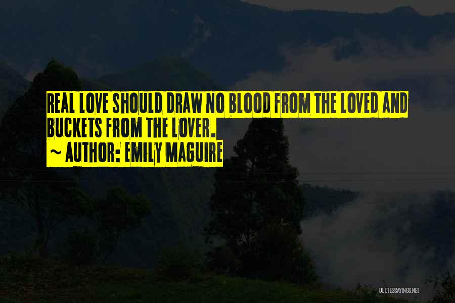 Emily Maguire Quotes: Real Love Should Draw No Blood From The Loved And Buckets From The Lover.