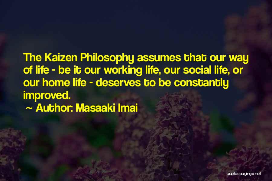 Masaaki Imai Quotes: The Kaizen Philosophy Assumes That Our Way Of Life - Be It Our Working Life, Our Social Life, Or Our