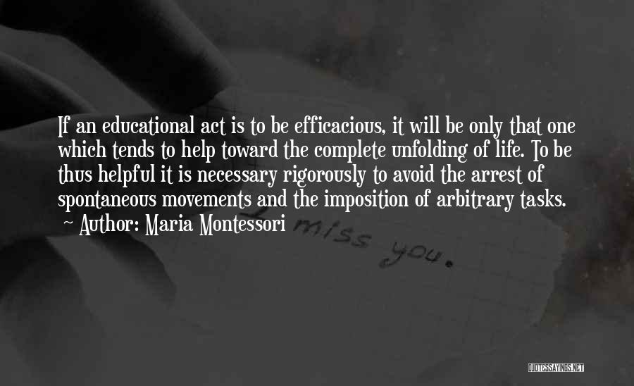 Maria Montessori Quotes: If An Educational Act Is To Be Efficacious, It Will Be Only That One Which Tends To Help Toward The