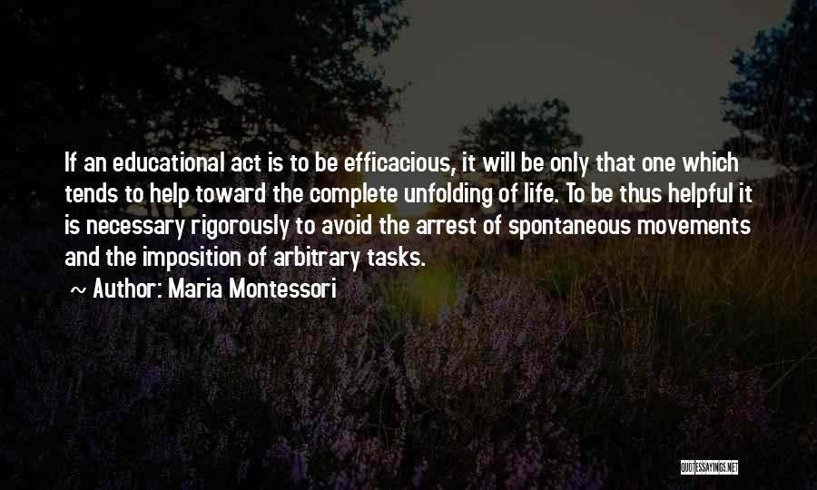 Maria Montessori Quotes: If An Educational Act Is To Be Efficacious, It Will Be Only That One Which Tends To Help Toward The