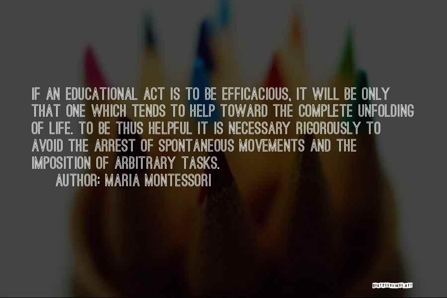 Maria Montessori Quotes: If An Educational Act Is To Be Efficacious, It Will Be Only That One Which Tends To Help Toward The
