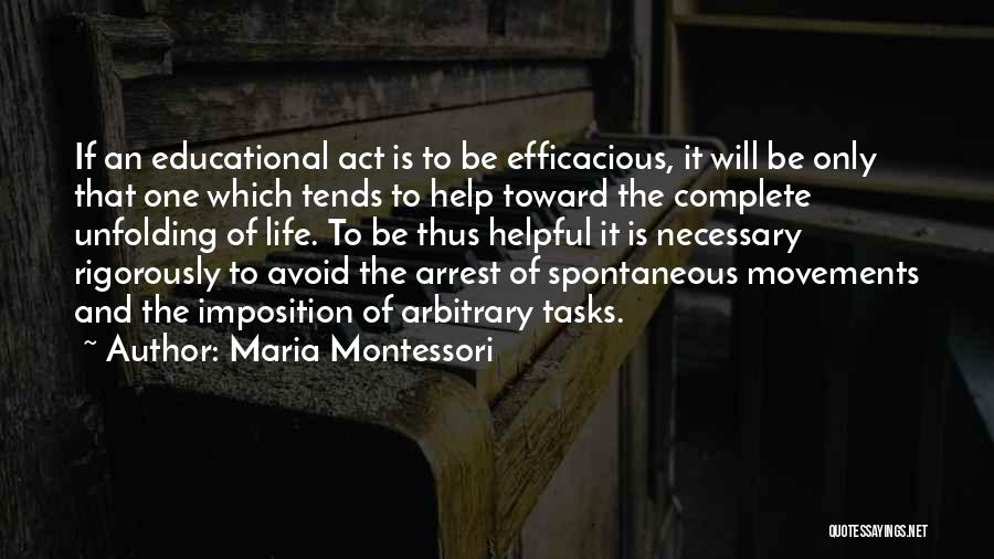 Maria Montessori Quotes: If An Educational Act Is To Be Efficacious, It Will Be Only That One Which Tends To Help Toward The