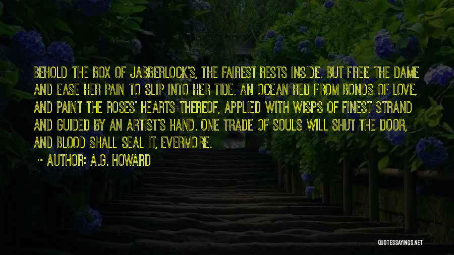 A.G. Howard Quotes: Behold The Box Of Jabberlock's, The Fairest Rests Inside. But Free The Dame And Ease Her Pain To Slip Into