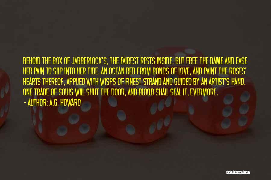 A.G. Howard Quotes: Behold The Box Of Jabberlock's, The Fairest Rests Inside. But Free The Dame And Ease Her Pain To Slip Into