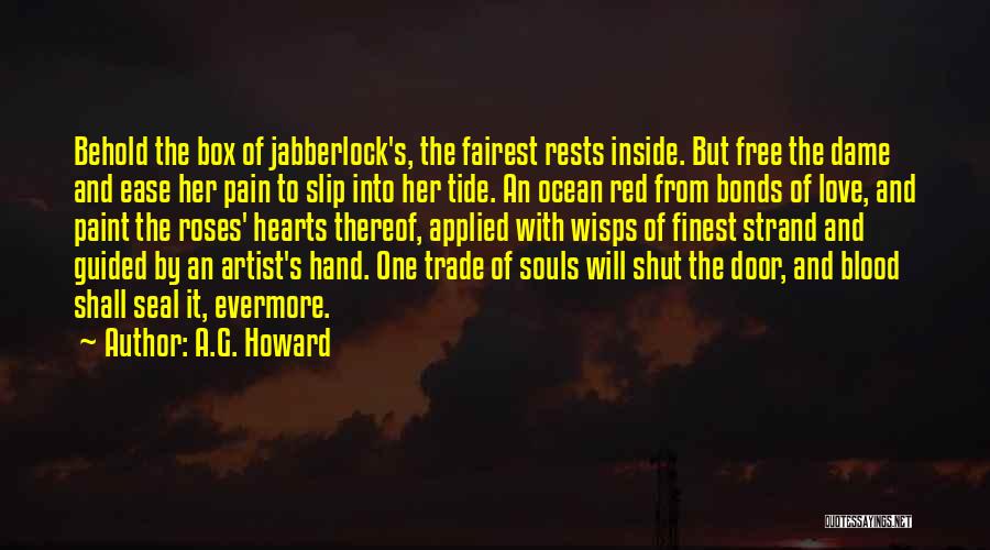 A.G. Howard Quotes: Behold The Box Of Jabberlock's, The Fairest Rests Inside. But Free The Dame And Ease Her Pain To Slip Into