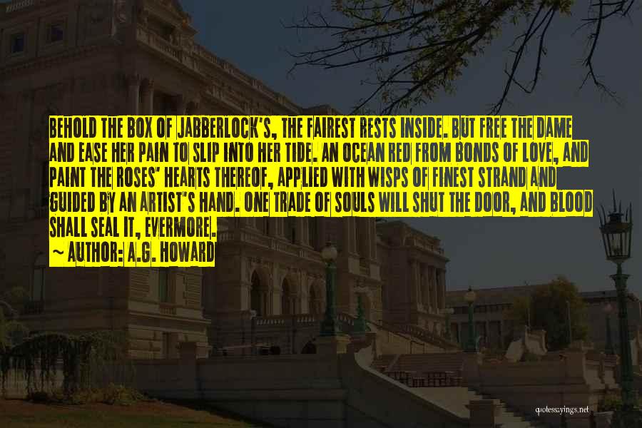 A.G. Howard Quotes: Behold The Box Of Jabberlock's, The Fairest Rests Inside. But Free The Dame And Ease Her Pain To Slip Into