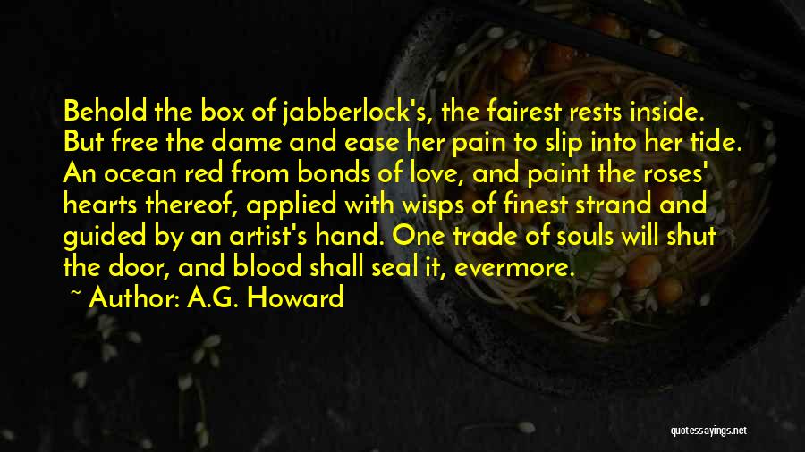 A.G. Howard Quotes: Behold The Box Of Jabberlock's, The Fairest Rests Inside. But Free The Dame And Ease Her Pain To Slip Into