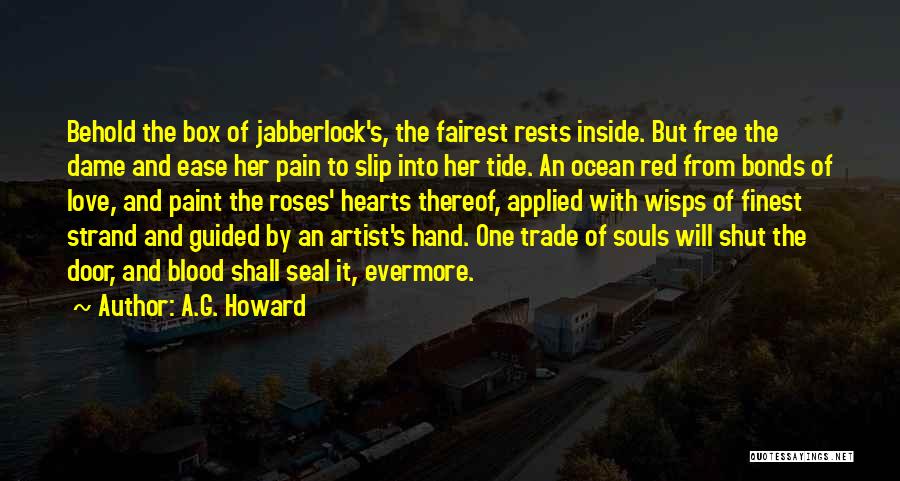 A.G. Howard Quotes: Behold The Box Of Jabberlock's, The Fairest Rests Inside. But Free The Dame And Ease Her Pain To Slip Into