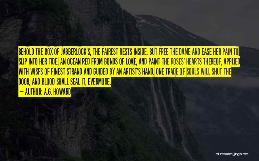 A.G. Howard Quotes: Behold The Box Of Jabberlock's, The Fairest Rests Inside. But Free The Dame And Ease Her Pain To Slip Into