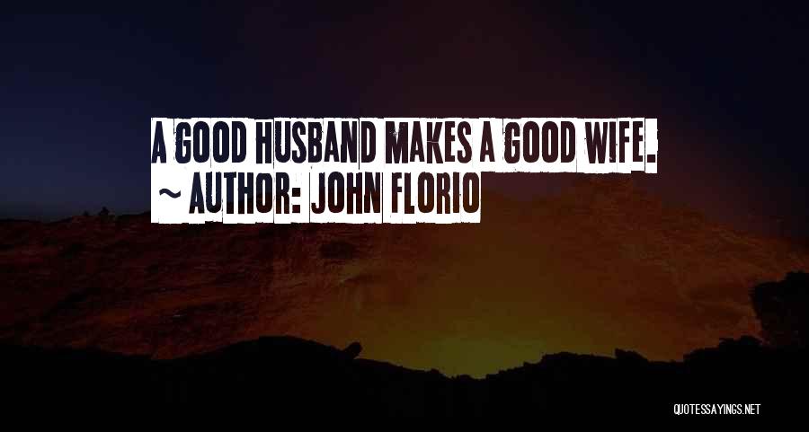 John Florio Quotes: A Good Husband Makes A Good Wife.