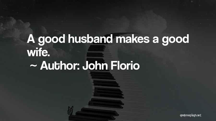 John Florio Quotes: A Good Husband Makes A Good Wife.