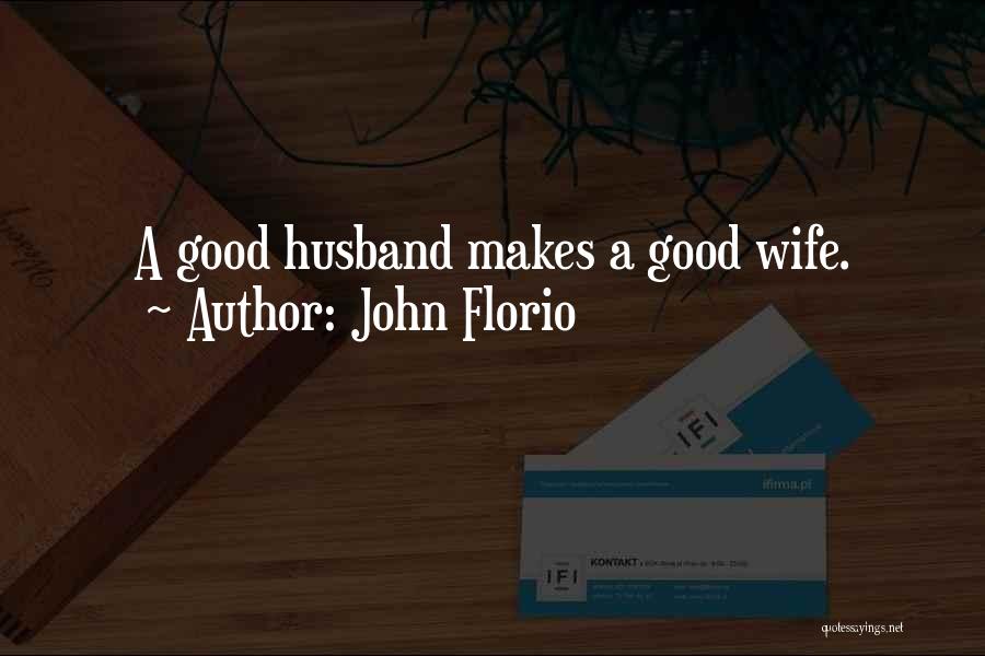 John Florio Quotes: A Good Husband Makes A Good Wife.