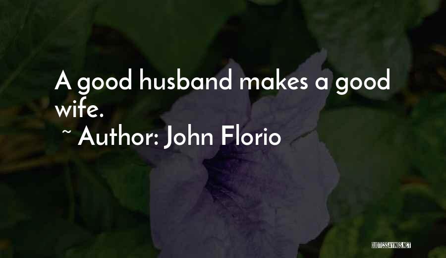 John Florio Quotes: A Good Husband Makes A Good Wife.