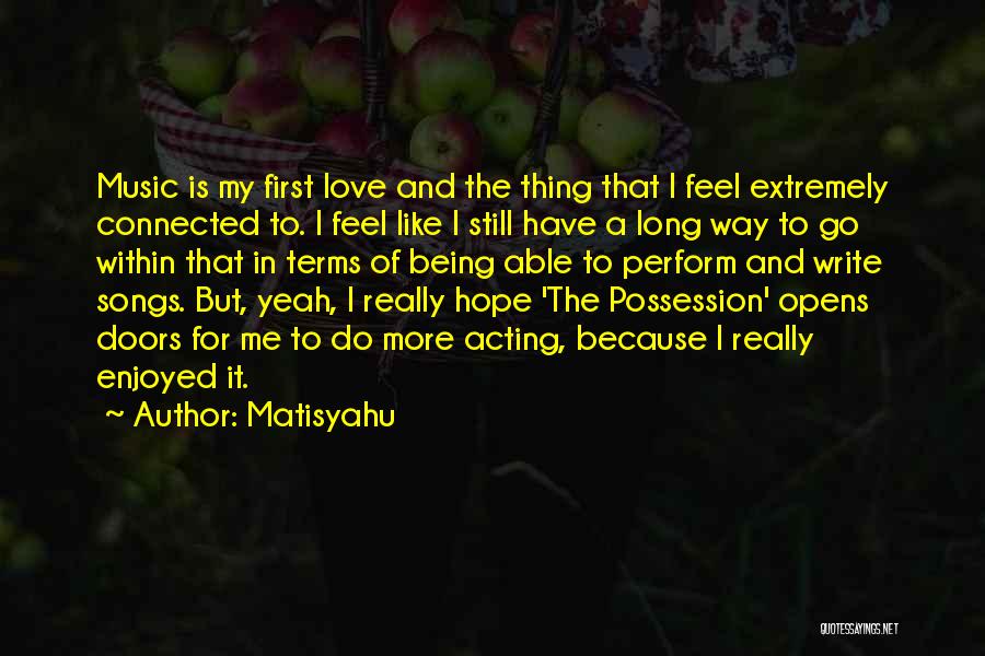 Matisyahu Quotes: Music Is My First Love And The Thing That I Feel Extremely Connected To. I Feel Like I Still Have
