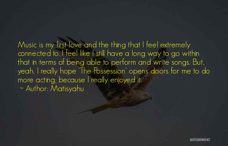 Matisyahu Quotes: Music Is My First Love And The Thing That I Feel Extremely Connected To. I Feel Like I Still Have