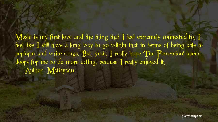 Matisyahu Quotes: Music Is My First Love And The Thing That I Feel Extremely Connected To. I Feel Like I Still Have