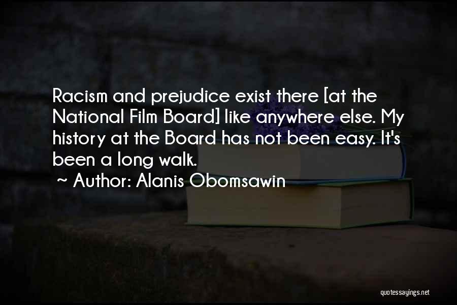 Alanis Obomsawin Quotes: Racism And Prejudice Exist There [at The National Film Board] Like Anywhere Else. My History At The Board Has Not