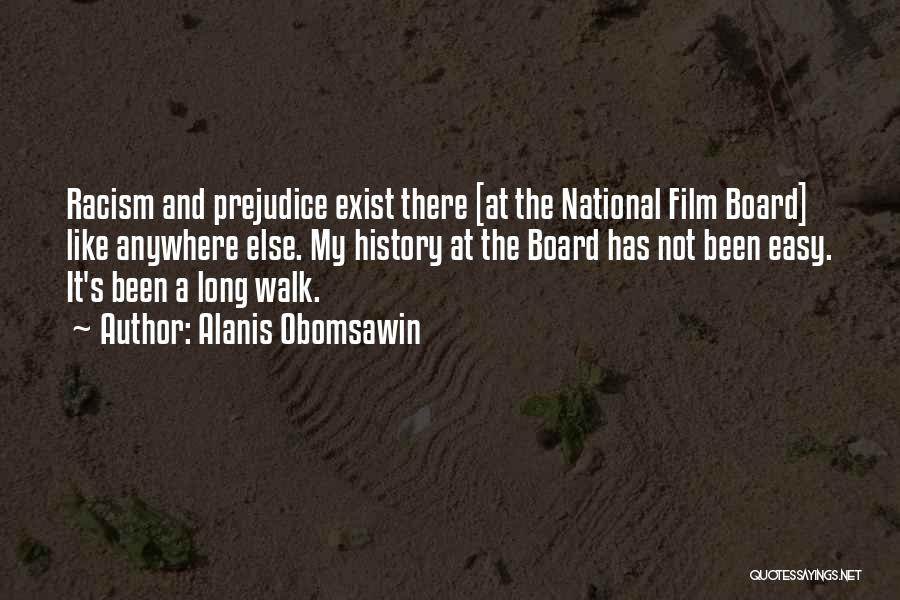Alanis Obomsawin Quotes: Racism And Prejudice Exist There [at The National Film Board] Like Anywhere Else. My History At The Board Has Not