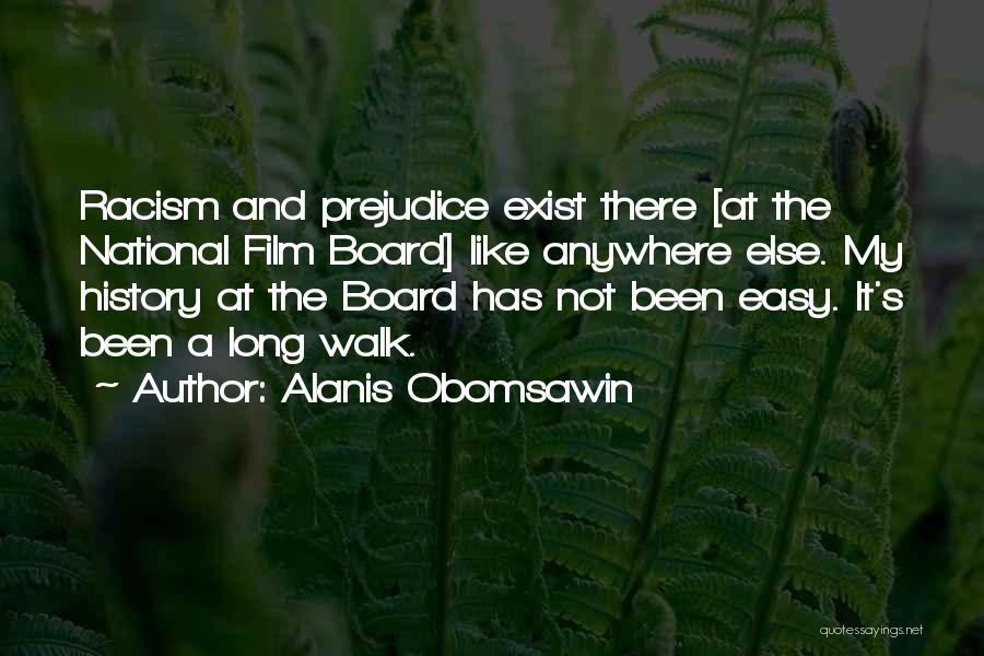 Alanis Obomsawin Quotes: Racism And Prejudice Exist There [at The National Film Board] Like Anywhere Else. My History At The Board Has Not