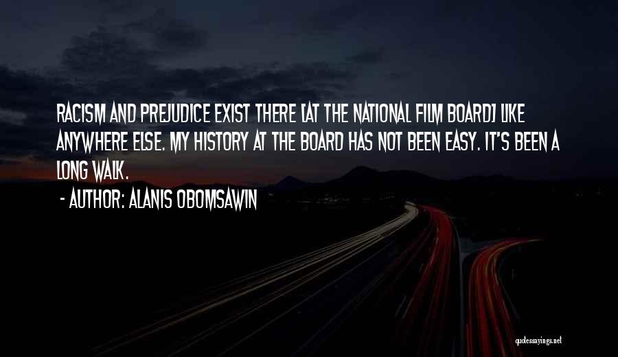 Alanis Obomsawin Quotes: Racism And Prejudice Exist There [at The National Film Board] Like Anywhere Else. My History At The Board Has Not