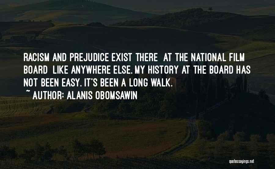 Alanis Obomsawin Quotes: Racism And Prejudice Exist There [at The National Film Board] Like Anywhere Else. My History At The Board Has Not