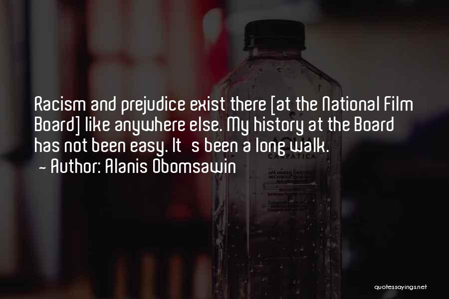 Alanis Obomsawin Quotes: Racism And Prejudice Exist There [at The National Film Board] Like Anywhere Else. My History At The Board Has Not
