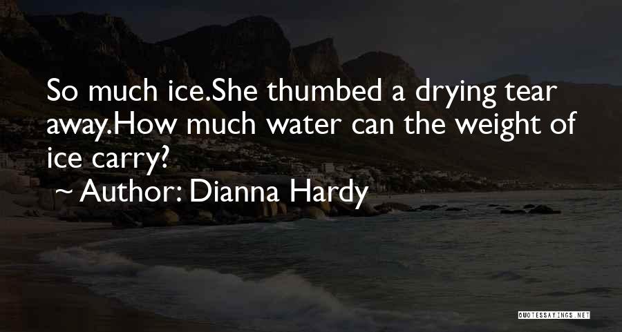 Dianna Hardy Quotes: So Much Ice.she Thumbed A Drying Tear Away.how Much Water Can The Weight Of Ice Carry?